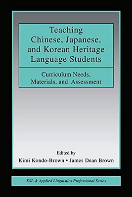 Teaching Chinese, Japanese, And Korean Heritage Language Students: Curriculum Needs, Materials, And Assessment-..