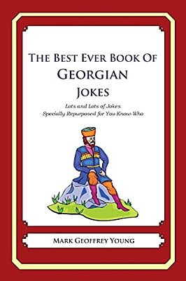 The Best Ever Book Of Georgian Jokes: Lots And Lots Of Jokes Specially Repurposed For You-Know-who-..