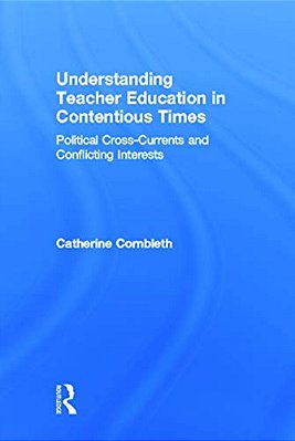 Understanding Teacher Education In Contentious Times: Political Cross-Currents And Conflicting Interests-..