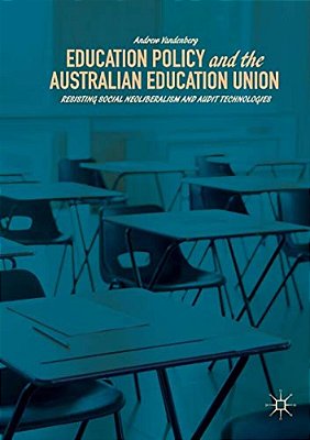 Education Policy And The Australian Education Union: Resisting Social Neoliberalism And Audit Technologies-..