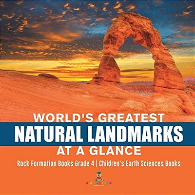 World's Greatest Natural Landmarks At A Glance Rock Formation Books Grade 4 Children's Earth Sciences Books-..