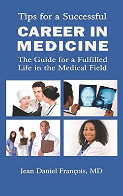 Tips For A Successful Career In Medicine: The Guide For A Fulfilled Life In The Medical Field-..