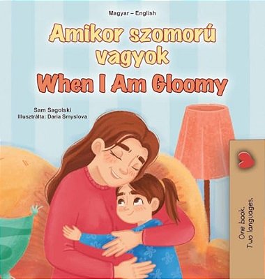 When I Am Gloomy (Hungarian English Bilingual Children's Book)-..