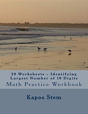 30 Worksheets - Identifying Largest Number Of 10 Digits: Math Practice Workbook-..