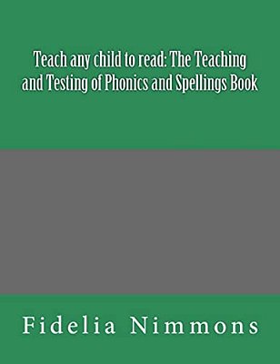 Teach Any Child To Read: The Teaching And Testing Of Phonics And Spellings Book: Includes Dictations-..