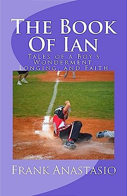 The Book Of Ian: Tales Of A Boy's Wonderment, Longing, And Faith-..
