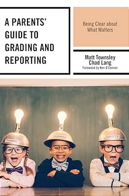 A Parents' Guide To Grading And Reporting: Being Clear About What Matters-..