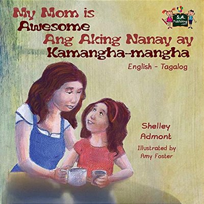 My Mom Is Awesome Ang Aking Nanay Ay Kamangha-Mangha: English Tagalog Bilingual Edition-..