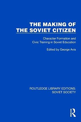 The Making Of The Soviet Citizen: Character Formation And Civic Training In Soviet Education-..