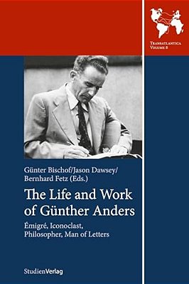 The Life And Work Of Gunther Anders: Emigre, Iconoclast, Philosopher, Man Of Letters-..