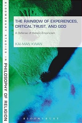 Rainbow Of Experiences, Critical Trust, And God: A Defense Of Holistic Empiricism-..