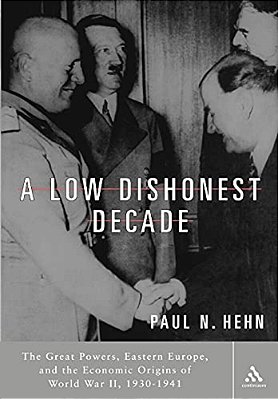 A Low, Dishonest Decade: The Great Powers, Eastern Europe And The Economic Origins Of World War II-..