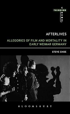 Afterlives: Allegories Of Film And Mortality In Early Weimar Germany-..