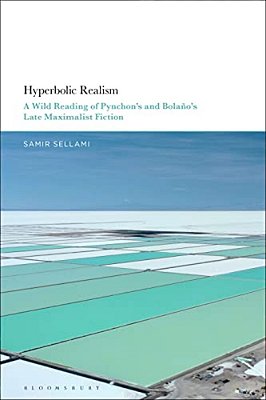 Hyperbolic Realism: A Wild Reading Of Pynchon's And Bolaño's Late Maximalist Fiction-..
