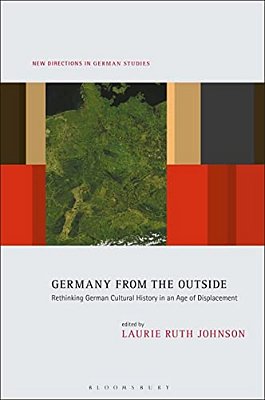 Germany From The Outside: Rethinking German Cultural History In An Age Of Displacement-..