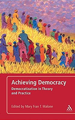 Achieving Democracy: Democratization In Theory And Practice-..