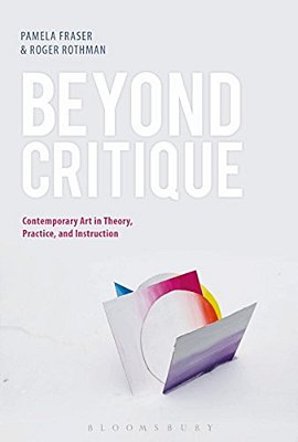 Beyond Critique: Contemporary Art In Theory, Practice, And Instruction-..