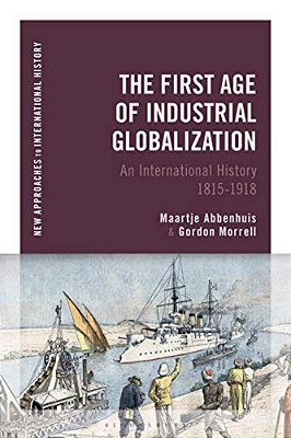 The First Age Of Industrial Globalization: An International History 1815-1918-..