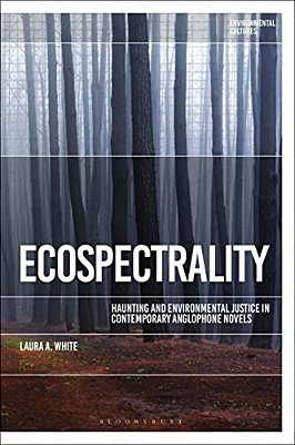 Ecospectrality: Haunting And Environmental Justice In Contemporary Anglophone Novels-..