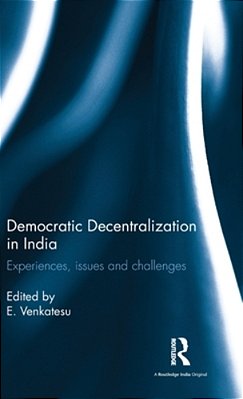 Democratic Decentralization In India: Experiences, Issues And Challenges-..