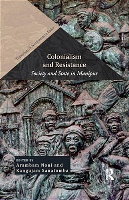 Colonialism And Resistance: Society And State In Manipur-..
