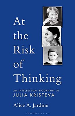 At The Risk Of Thinking: An Intellectual Biography Of Julia Kristeva-..