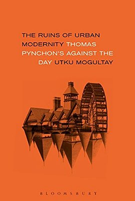 The Ruins Of Urban Modernity: Thomas Pynchon's Against The Day-..