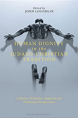 Human Dignity In The Judaeo-Christian Tradition: Catholic, Orthodox, Anglican And Protestant Perspectives-..