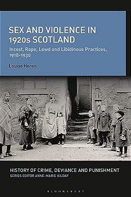 Sex And Violence In 1920S Scotland: Incest, Rape, Lewd And Libidinous Practices, 1918-1930-..