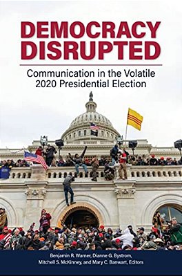 Democracy Disrupted: Communication In The Volatile 2020 Presidential Election-..
