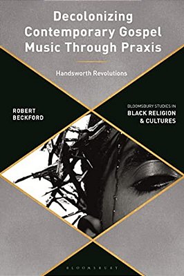 Decolonizing Contemporary Gospel Music Through Praxis: Handsworth Revolutions-..