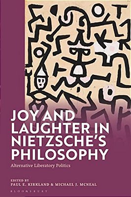 Joy And Laughter In Nietzsche's Philosophy: Alternative Liberatory Politics-..