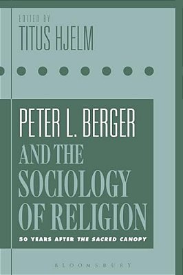 Peter L. Berger And The Sociology Of Religion: 50 Years After The Sacred Canopy-..