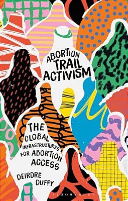 Abortion Trail Activism: The Global Infrastructures For Abortion Access-..