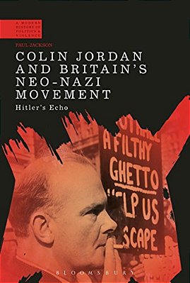 Colin Jordan And Britain's Neo-Nazi Movement: Hitler's Echo-..