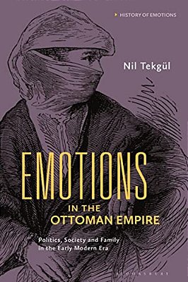Emotions In The Ottoman Empire: Politics, Society, And Family In The Early Modern Era-..