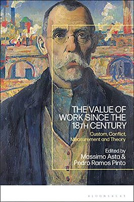 The Value Of Work Since The 18Th Century: Custom, Conflict, Measurement And Theory-..