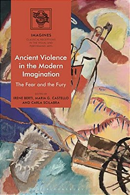 Ancient Violence In The Modern Imagination: The Fear And The Fury-..