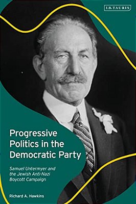 Progressive Politics In The Democratic Party: Samuel Untermyer And The Jewish Anti-Nazi Boycott Campaign-..