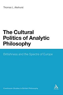 The Cultural Politics Of Analytic Philosophy: Britishness And The Spectre Of Europe-..