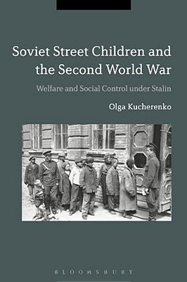 Soviet Street Children And The Second World War: Welfare And Social Control Under Stalin-..