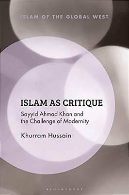Islam As Critique: Sayyid Ahmad Khan And The Challenge Of Modernity-..