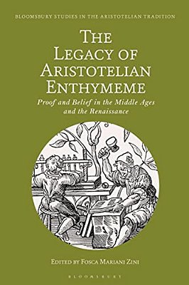The Legacy Of Aristotelian Enthymeme: Proof And Belief In The Middle Ages And The Renaissance-..