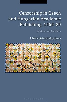 Censorship In Czech And Hungarian Academic Publishing, 1969-89: Snakes And Ladders-..