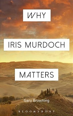 Why Iris Murdoch Matters-..
