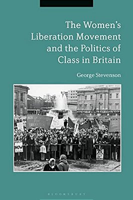 The Women's Liberation Movement And The Politics Of Class In Britain-..