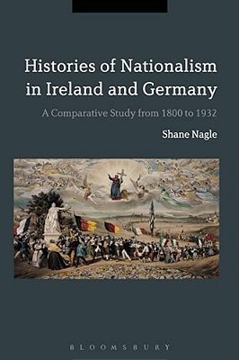 Histories Of Nationalism In Ireland And Germany: A Comparative Study From 1800 To 1932-..