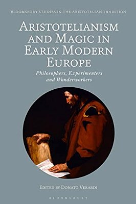 Aristotelianism And Magic In Early Modern Europe: Philosophers, Experimenters And Wonderworkers-..