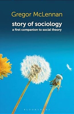 Story Of Sociology: A First Companion To Social Theory-..