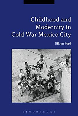 Childhood And Modernity In Cold War Mexico City-..